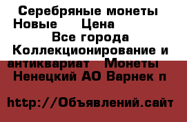 Серебряные монеты .Новые.  › Цена ­ 10 000 - Все города Коллекционирование и антиквариат » Монеты   . Ненецкий АО,Варнек п.